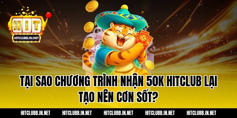 Tại sao chương trình nhận 50k hitclub lại tạo nên cơn sốt?