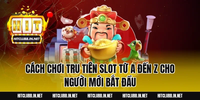 Cách Chơi Tru Tiên Slot Từ A Đến Z Cho Người Mới Bắt Đầu
