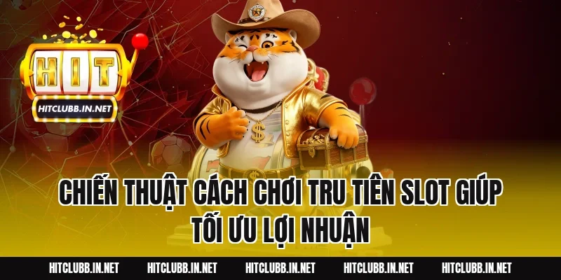 Chiến Thuật Cách Chơi Tru Tiên Slot Giúp Tối Ưu Lợi Nhuận