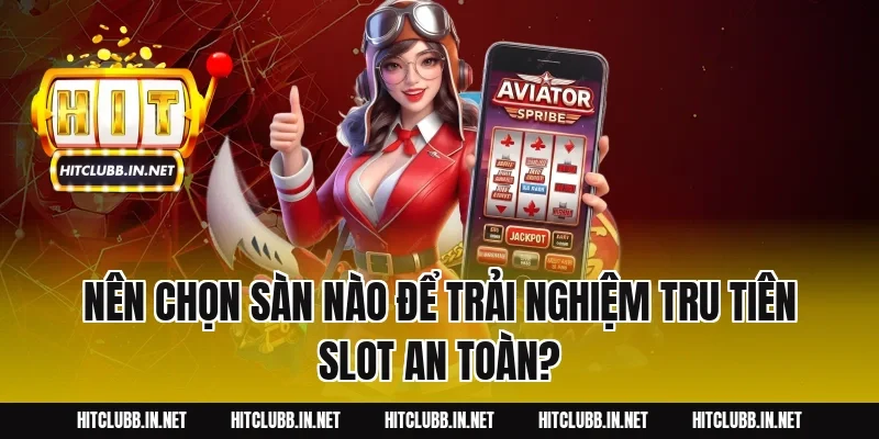 Nên Chọn Sàn Nào Để Trải Nghiệm Tru Tiên Slot An Toàn?
