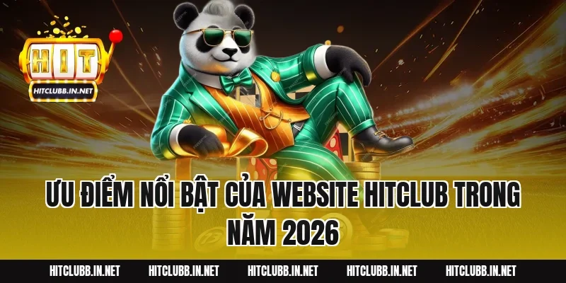 Ưu điểm nổi bật của website HITCLUB trong năm 2026